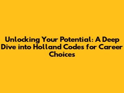 Unlocking Your Potential: A Deep Dive into Holland Codes for Career Choices