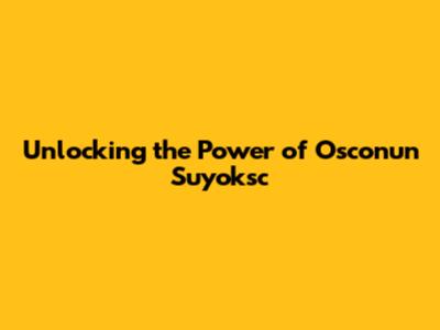Unlocking the Power of Osconun Suyoksc