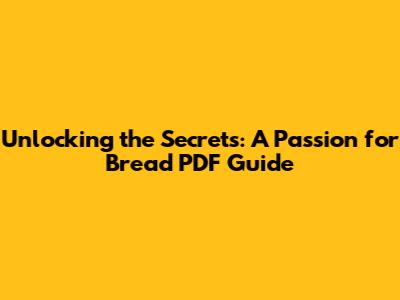 Unlocking the Secrets: A Passion for Bread PDF Guide