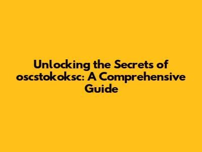 Unlocking the Secrets of oscstokoksc: A Comprehensive Guide