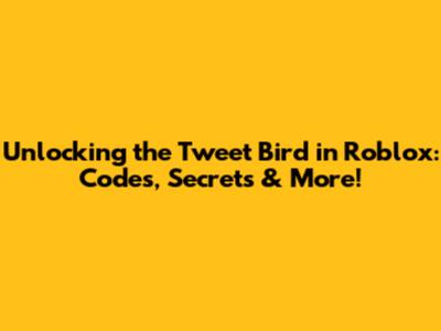 Unlocking the Tweet Bird in Roblox: Codes, Secrets & More!