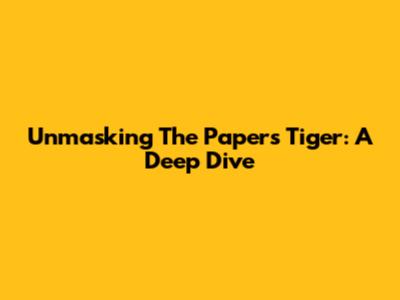 Unmasking 'The Papers Tiger': A Deep Dive