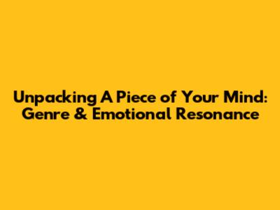 Unpacking 'A Piece of Your Mind': Genre & Emotional Resonance