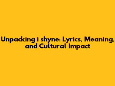 Unpacking 'i shyne': Lyrics, Meaning, and Cultural Impact