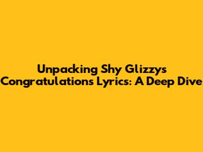 Unpacking Shy Glizzy's "Congratulations" Lyrics: A Deep Dive