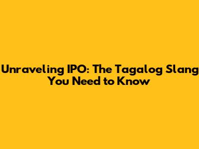 Unraveling IPO: The Tagalog Slang You Need to Know