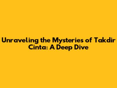 Unraveling the Mysteries of Takdir Cinta: A Deep Dive