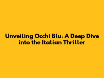 Unveiling 'Occhi Blu': A Deep Dive into the Italian Thriller