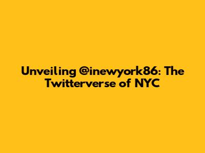 Unveiling @inewyork86: The Twitterverse of NYC