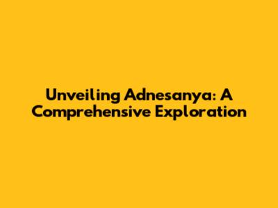 Unveiling Adnesanya: A Comprehensive Exploration