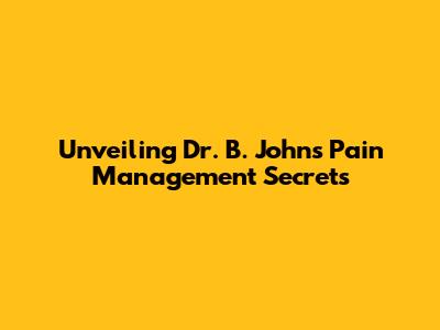 Unveiling Dr. B. John's Pain Management Secrets