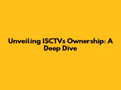 Unveiling ISCTV's Ownership: A Deep Dive