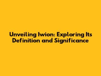 Unveiling Iwion: Exploring Its Definition and Significance