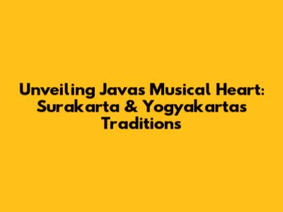 Unveiling Java's Musical Heart: Surakarta & Yogyakarta's Traditions