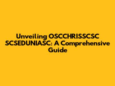 Unveiling OSCCHRISSCSC SCSEDUNIASC: A Comprehensive Guide