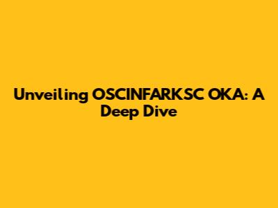Unveiling OSCINFARKSC OKA: A Deep Dive