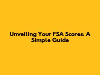 Unveiling Your FSA Scores: A Simple Guide