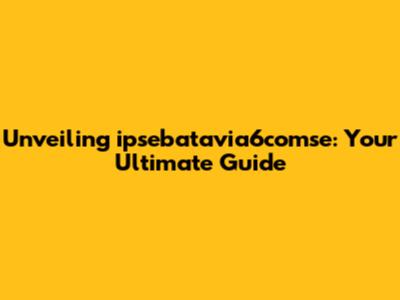 Unveiling ipsebatavia6comse: Your Ultimate Guide
