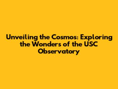 Unveiling the Cosmos: Exploring the Wonders of the USC Observatory