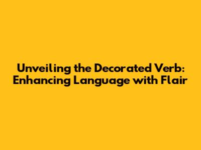 Unveiling the Decorated Verb: Enhancing Language with Flair