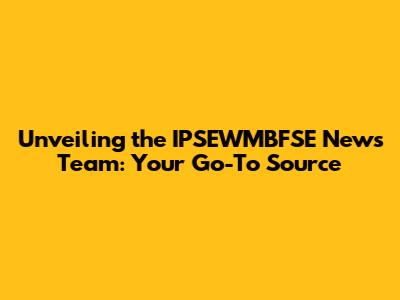 Unveiling the IPSEWMBFSE News Team: Your Go-To Source