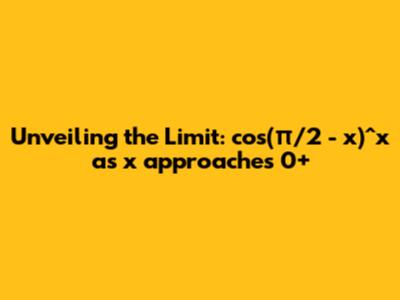 Unveiling the Limit: cos(π/2 - x)^x as x approaches 0+