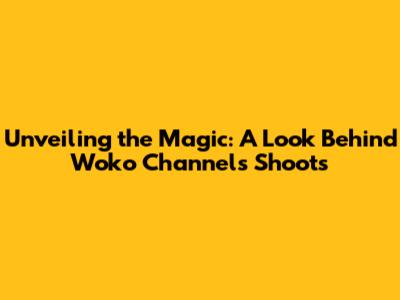 Unveiling the Magic: A Look Behind Woko Channel's Shoots