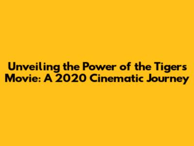 Unveiling the Power of the 'Tigers' Movie: A 2020 Cinematic Journey