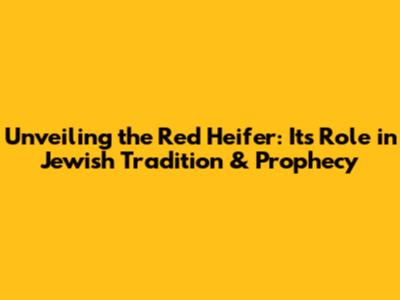 Unveiling the Red Heifer: Its Role in Jewish Tradition & Prophecy