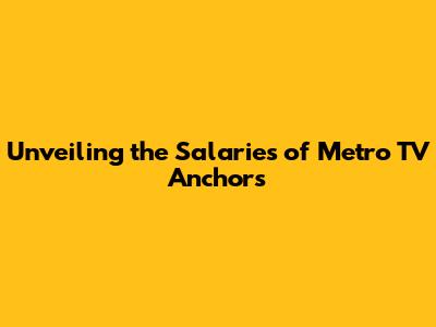Unveiling the Salaries of Metro TV Anchors