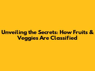 Unveiling the Secrets: How Fruits & Veggies Are Classified