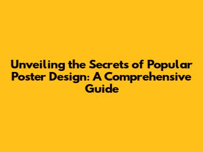 Unveiling the Secrets of Popular Poster Design: A Comprehensive Guide