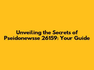 Unveiling the Secrets of Pseidonewsse 26159: Your Guide