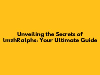 Unveiling the Secrets of lmzhRalphs: Your Ultimate Guide
