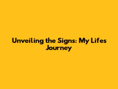 Unveiling the Signs: My Life's Journey
