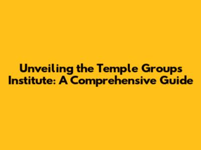 Unveiling the Temple Group's Institute: A Comprehensive Guide