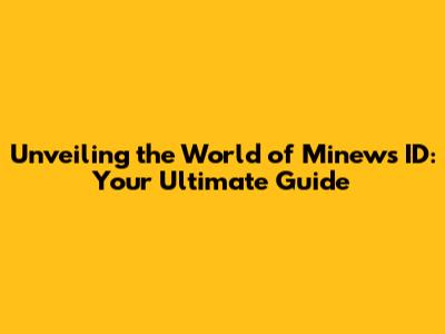 Unveiling the World of Minews ID: Your Ultimate Guide