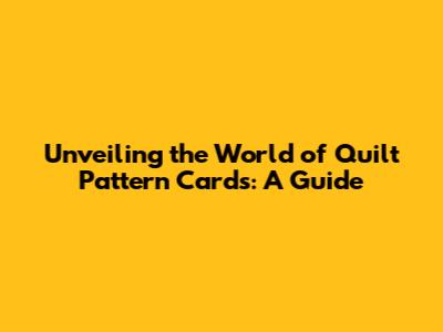 Unveiling the World of Quilt Pattern Cards: A Guide