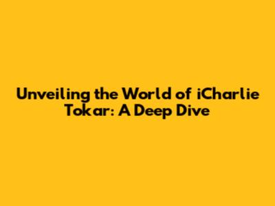 Unveiling the World of iCharlie Tokar: A Deep Dive
