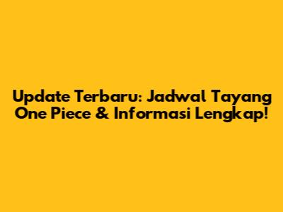 Update Terbaru: Jadwal Tayang One Piece & Informasi Lengkap!