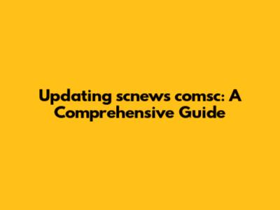 Updating scnews comsc: A Comprehensive Guide
