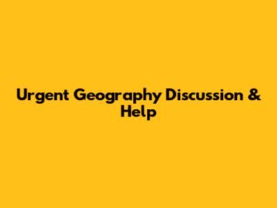 Urgent Geography Discussion & Help