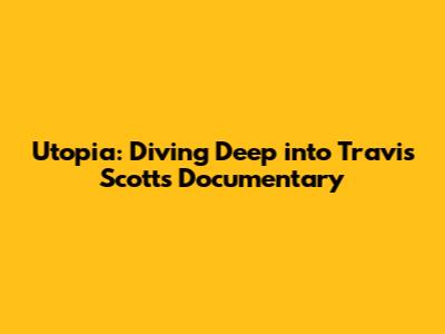 Utopia: Diving Deep into Travis Scott's Documentary