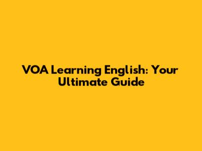 VOA Learning English: Your Ultimate Guide