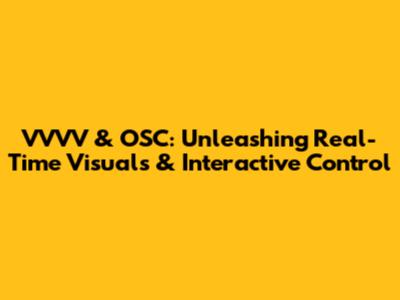 VVVV & OSC: Unleashing Real-Time Visuals & Interactive Control