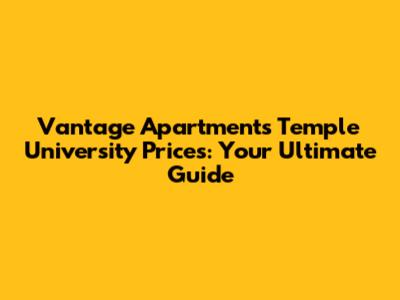 Vantage Apartments Temple University Prices: Your Ultimate Guide