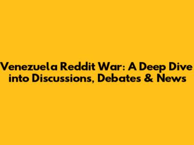 Venezuela Reddit War: A Deep Dive into Discussions, Debates & News