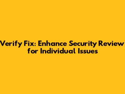 Verify Fix: Enhance Security Review for Individual Issues
