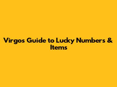 Virgo's Guide to Lucky Numbers & Items