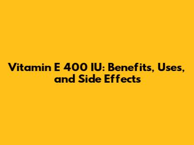 Vitamin E 400 IU: Benefits, Uses, and Side Effects